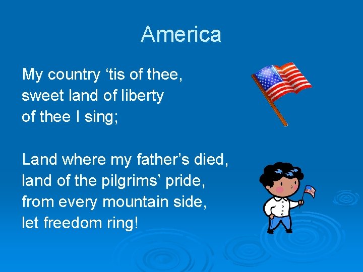 America My country ‘tis of thee, sweet land of liberty of thee I sing;