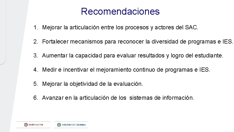 Recomendaciones 1. Mejorar la articulación entre los procesos y actores del SAC. 2. Fortalecer