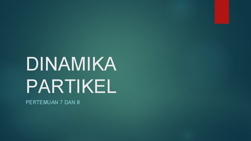 DINAMIKA PARTIKEL PERTEMUAN 7 DAN 8 