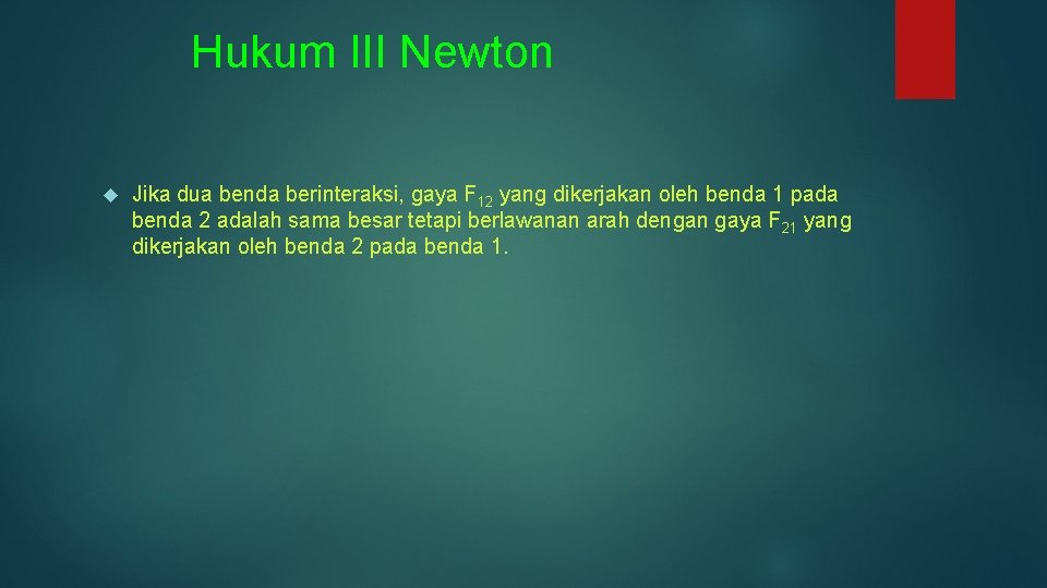 Hukum III Newton Jika dua benda berinteraksi, gaya F 12 yang dikerjakan oleh benda