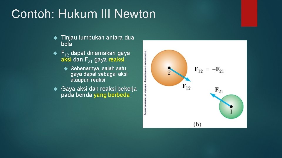 Contoh: Hukum III Newton Tinjau tumbukan antara dua bola F 12 dapat dinamakan gaya