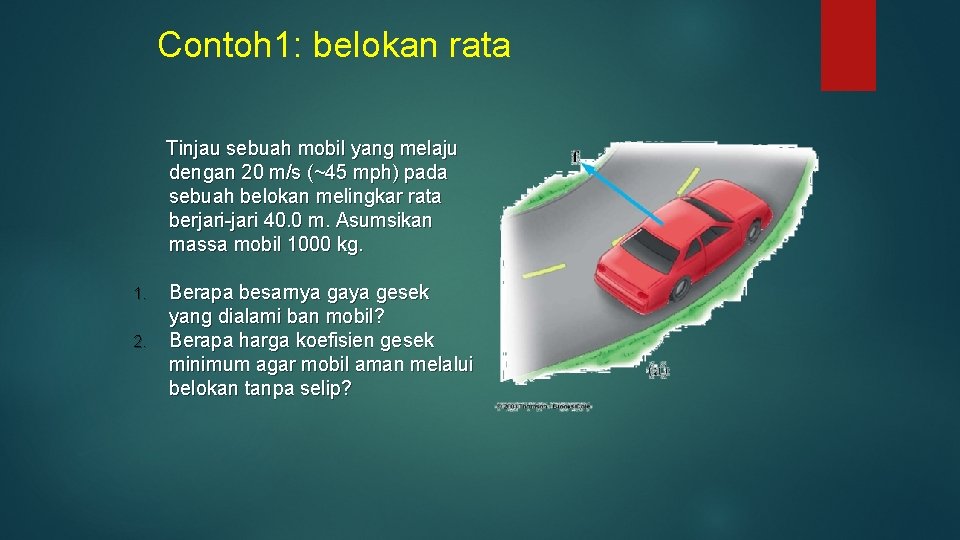 Contoh 1: belokan rata Tinjau sebuah mobil yang melaju dengan 20 m/s (~45 mph)