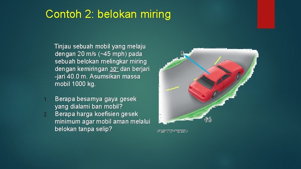 Contoh 2: belokan miring Tinjau sebuah mobil yang melaju dengan 20 m/s (~45 mph)