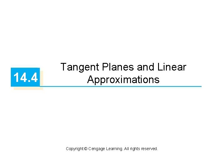 14. 4 Tangent Planes and Linear Approximations Copyright © Cengage Learning. All rights reserved.