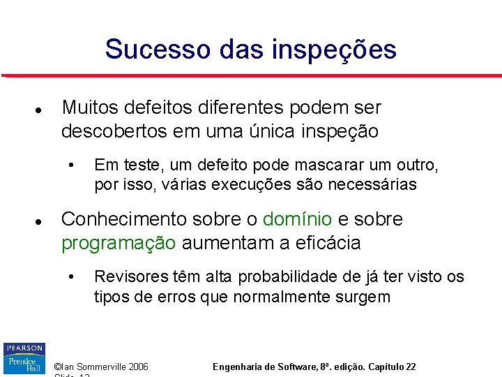 Sucesso das inspeções Muitos defeitos diferentes podem ser descobertos em uma única inspeção • Sucesso das inspeções Muitos defeitos diferentes podem ser descobertos em uma única inspeção •