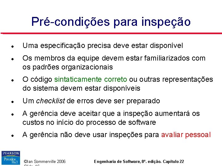 Pré-condições para inspeção Uma especificação precisa deve estar disponível Os membros da equipe devem Pré-condições para inspeção Uma especificação precisa deve estar disponível Os membros da equipe devem