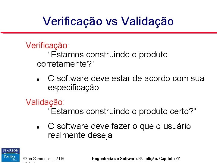 Verificação vs Validação Verificação: “Estamos construindo o produto corretamente? ” O software deve estar Verificação vs Validação Verificação: “Estamos construindo o produto corretamente? ” O software deve estar