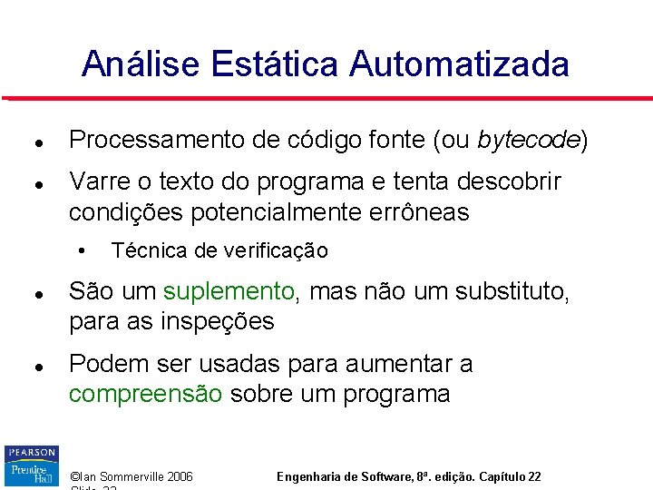 Análise Estática Automatizada Processamento de código fonte (ou bytecode) Varre o texto do programa Análise Estática Automatizada Processamento de código fonte (ou bytecode) Varre o texto do programa