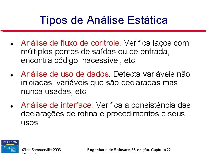 Tipos de Análise Estática Análise de fluxo de controle. Verifica laços com múltiplos pontos Tipos de Análise Estática Análise de fluxo de controle. Verifica laços com múltiplos pontos