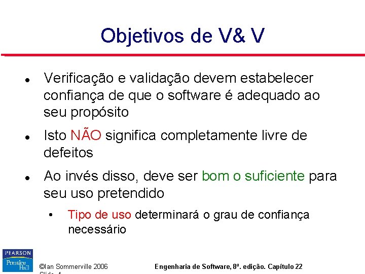 Objetivos de V& V Verificação e validação devem estabelecer confiança de que o software Objetivos de V& V Verificação e validação devem estabelecer confiança de que o software
