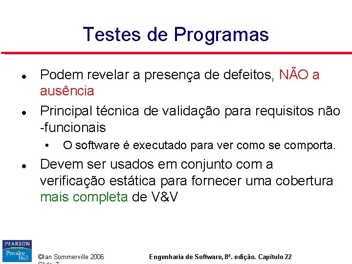 Testes de Programas Podem revelar a presença de defeitos, NÃO a ausência Principal técnica Testes de Programas Podem revelar a presença de defeitos, NÃO a ausência Principal técnica