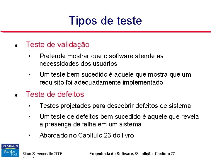 Tipos de teste Teste de validação • Pretende mostrar que o software atende as Tipos de teste Teste de validação • Pretende mostrar que o software atende as