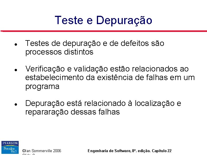 Teste e Depuração Testes de depuração e de defeitos são processos distintos Verificação e Teste e Depuração Testes de depuração e de defeitos são processos distintos Verificação e