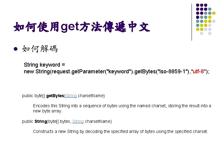 如何使用get方法傳遞中文 l 如何解碼 String keyword = new String(request. get. Parameter("keyword"). get. Bytes("iso-8859 -1"), "utf-8");