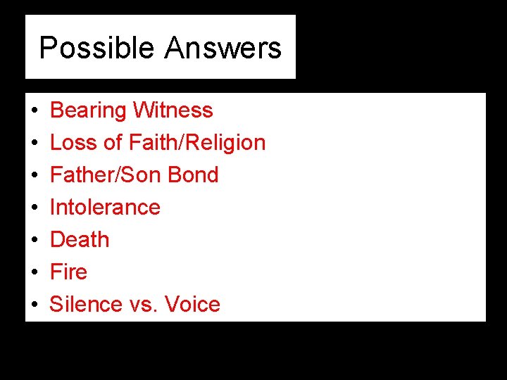 Possible Answers • • Bearing Witness Loss of Faith/Religion Father/Son Bond Intolerance Death Fire