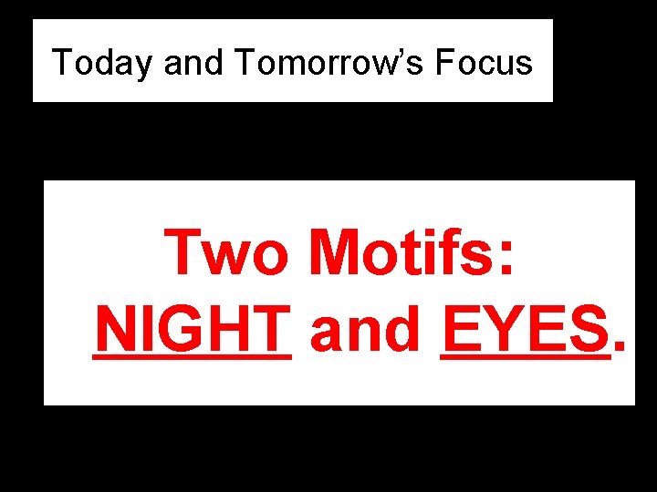 Today and Tomorrow’s Focus Two Motifs: NIGHT and EYES. 