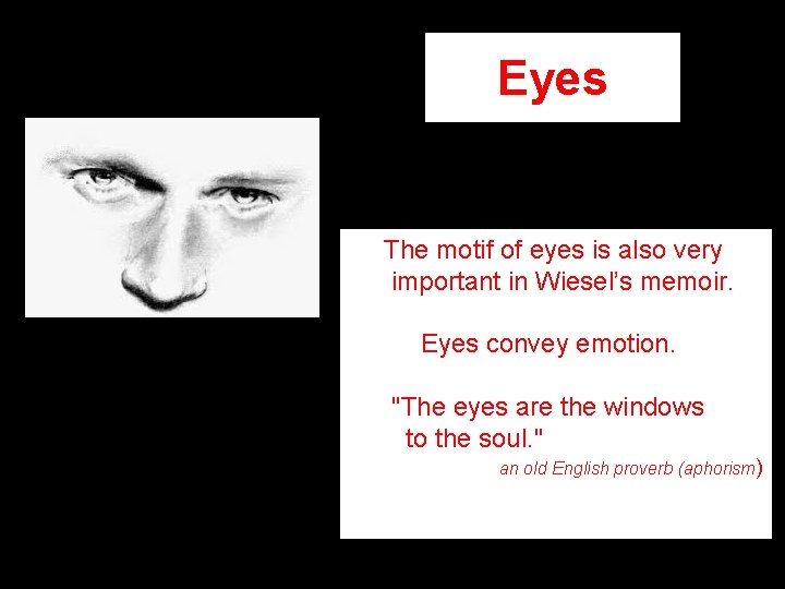 Eyes The motif of eyes is also very important in Wiesel’s memoir. Eyes convey