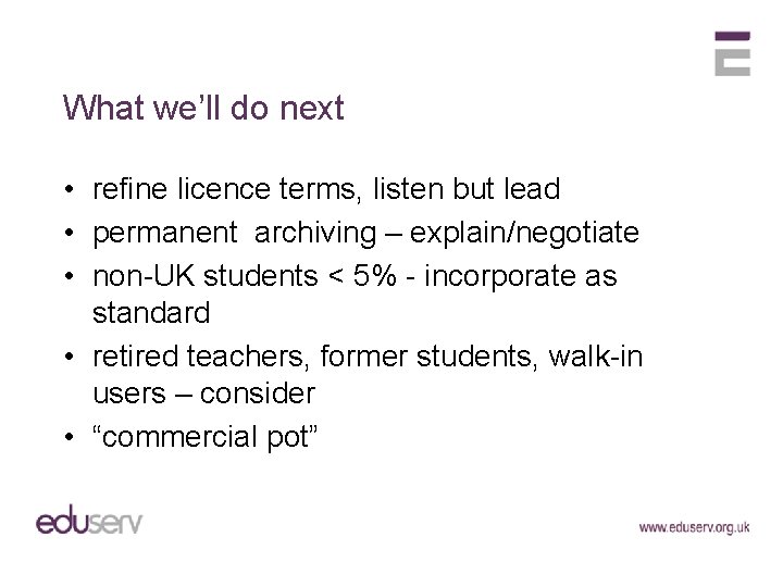 What we’ll do next • refine licence terms, listen but lead • permanent archiving