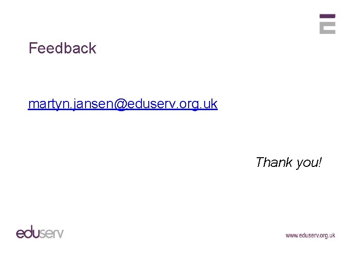 Feedback martyn. jansen@eduserv. org. uk Thank you! 