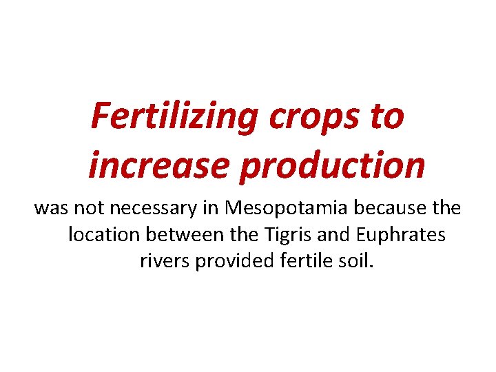 Fertilizing crops to increase production was not necessary in Mesopotamia because the location between