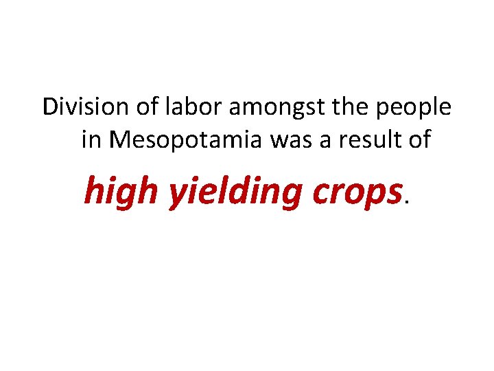 Division of labor amongst the people in Mesopotamia was a result of high yielding