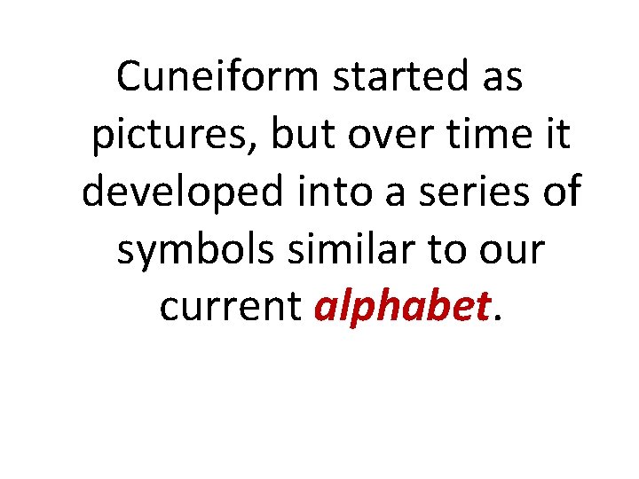 Cuneiform started as pictures, but over time it developed into a series of symbols