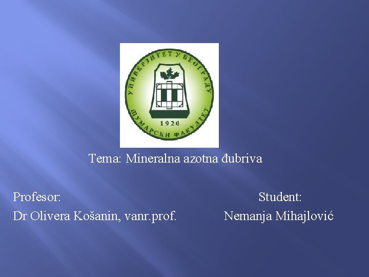 Tema: Mineralna azotna đubriva Profesor: Dr Olivera Košanin, vanr. prof. Student: Nemanja Mihajlović 