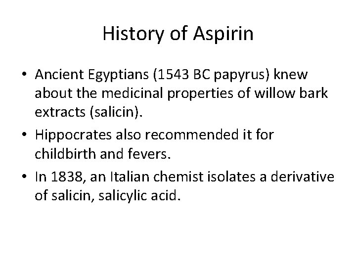 History of Aspirin • Ancient Egyptians (1543 BC papyrus) knew about the medicinal properties