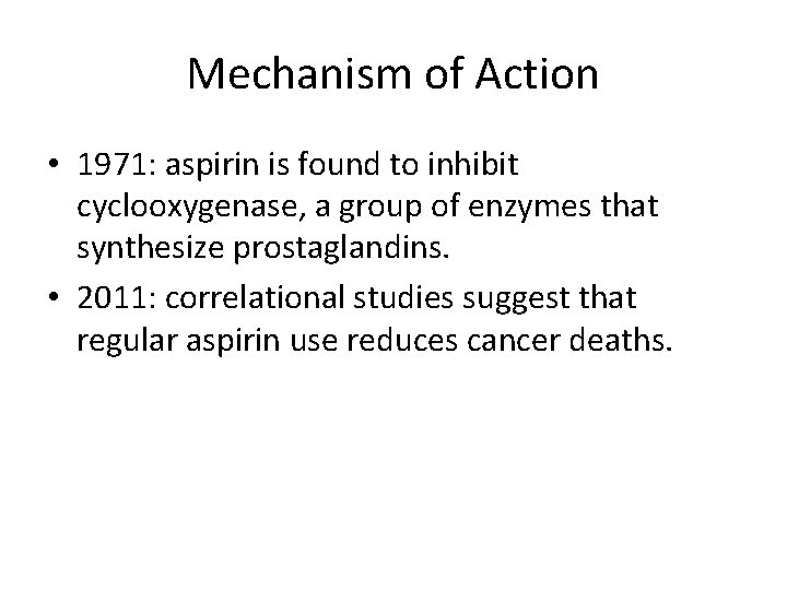 Mechanism of Action • 1971: aspirin is found to inhibit cyclooxygenase, a group of