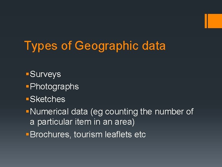 Types of Geographic data § Surveys § Photographs § Sketches § Numerical data (eg