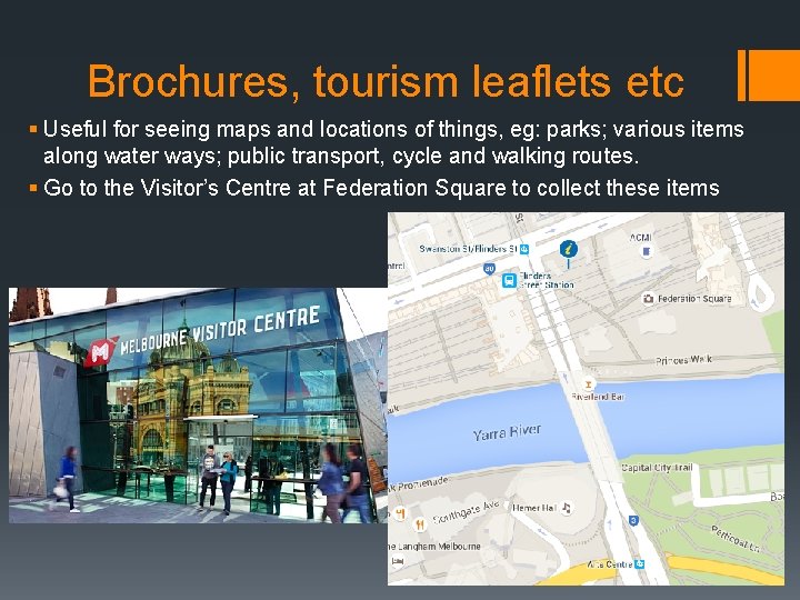 Brochures, tourism leaflets etc § Useful for seeing maps and locations of things, eg: