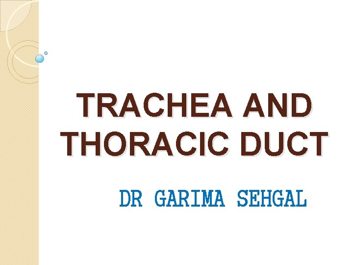 TRACHEA AND THORACIC DUCT DR GARIMA SEHGAL 