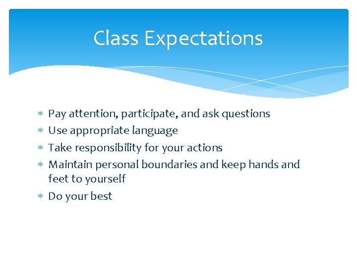 Class Expectations Pay attention, participate, and ask questions Use appropriate language Take responsibility for