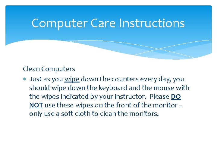 Computer Care Instructions Clean Computers Just as you wipe down the counters every day,