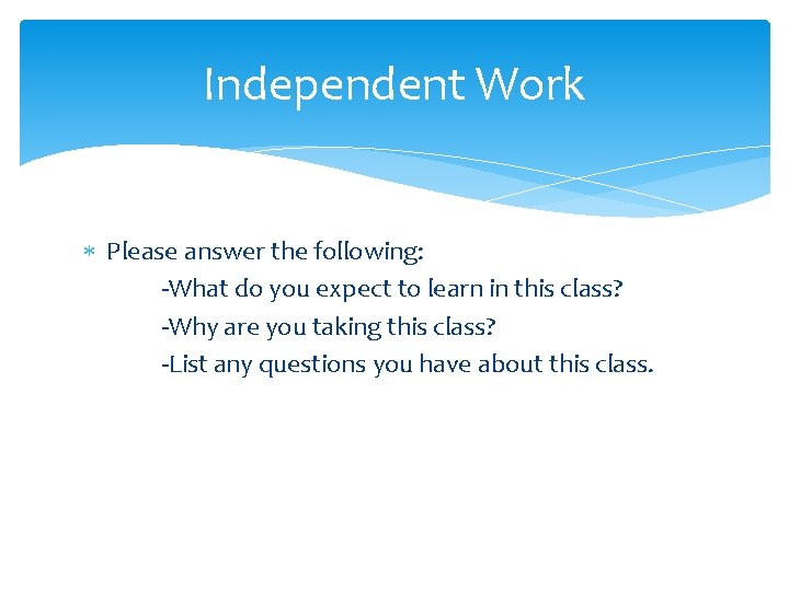 Independent Work Please answer the following: -What do you expect to learn in this
