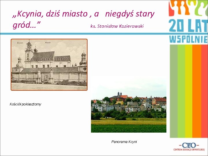 „Kcynia, dziś miasto , a niegdyś stary gród…” ks. Stanisław Kozierowski Kościół poklasztorny Panorama