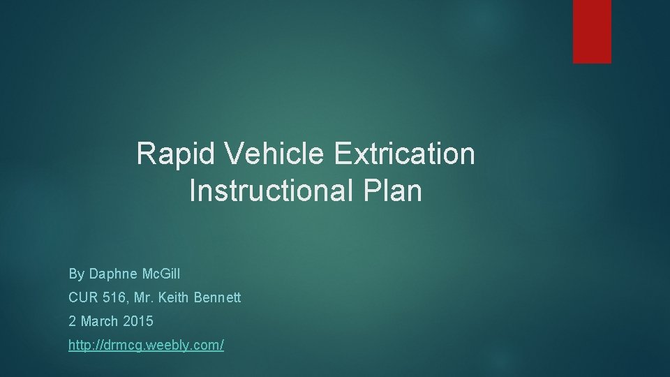 Rapid Vehicle Extrication Instructional Plan By Daphne Mc. Gill CUR 516, Mr. Keith Bennett