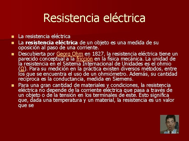 Resistencia eléctrica La resistencia eléctrica de un objeto es una medida de su oposición