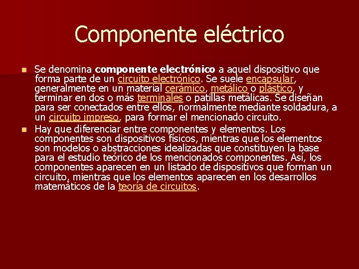 Componente eléctrico Se denomina componente electrónico a aquel dispositivo que forma parte de un