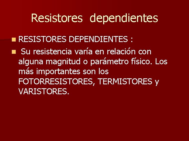 Resistores dependientes n RESISTORES DEPENDIENTES : n Su resistencia varía en relación con alguna