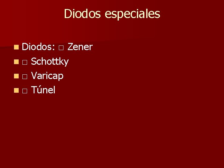 Diodos especiales n Diodos: □ Zener n □ Schottky n □ Varicap n □