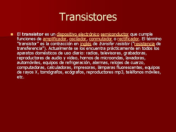 Transistores n El transistor es un dispositivo electrónico semiconductor que cumple funciones de amplificador,