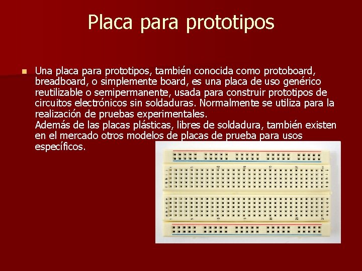 Placa para prototipos n Una placa para prototipos, también conocida como protoboard, breadboard, o