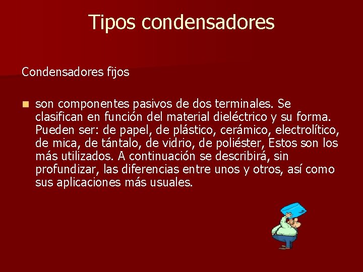 Tipos condensadores Condensadores fijos n son componentes pasivos de dos terminales. Se clasifican en