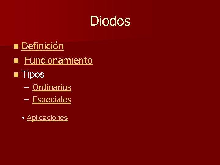 Diodos n Definición Funcionamiento n Tipos n – Ordinarios – Especiales • Aplicaciones 