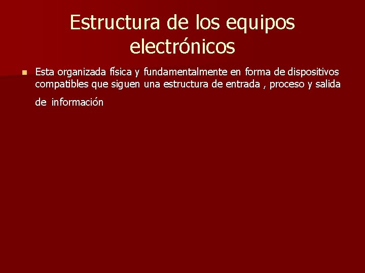 Estructura de los equipos electrónicos n Esta organizada física y fundamentalmente en forma de