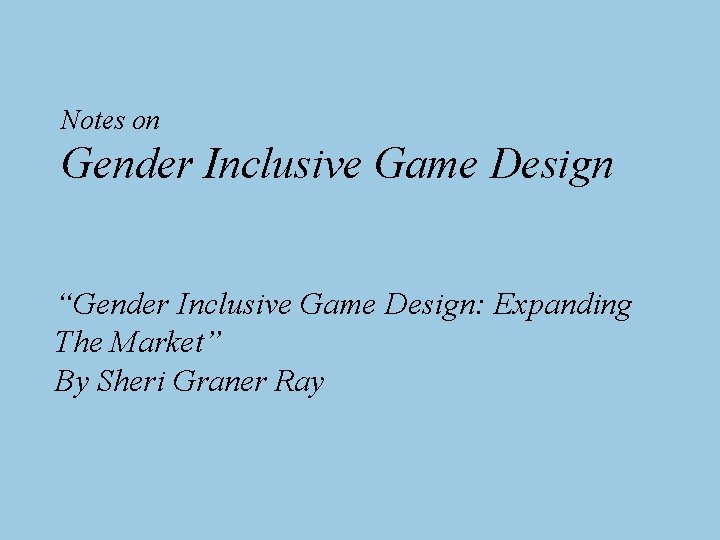 Notes on Gender Inclusive Game Design “Gender Inclusive Game Design: Expanding The Market” By