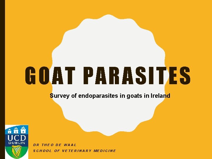 GOAT PARASITES Survey of endoparasites in goats in Ireland DR THEO DE WAAL SCHOOL