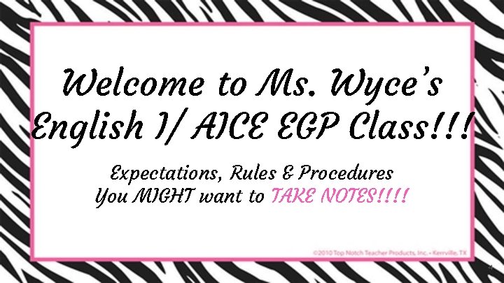 Welcome to Ms. Wyce’s English I/ AICE EGP Class!!! Expectations, Rules & Procedures You