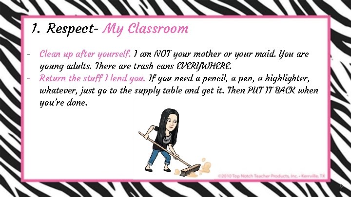 1. Respect- My Classroom - Clean up after yourself. I am NOT your mother